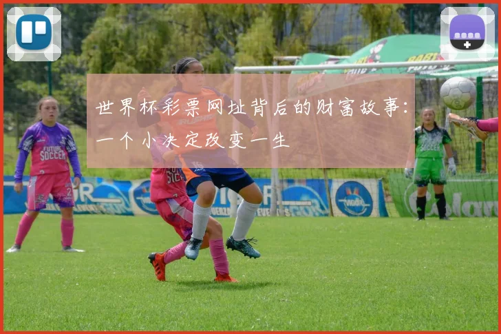 世界杯彩票网址背后的财富故事：一个小决定改变一生
