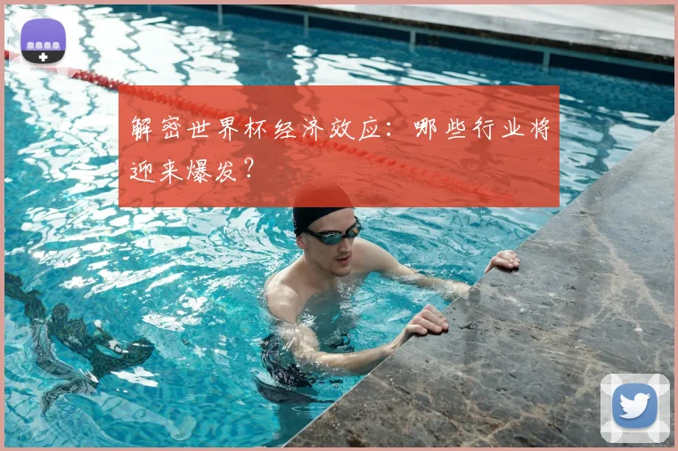 解密世界杯经济效应：哪些行业将迎来爆发？