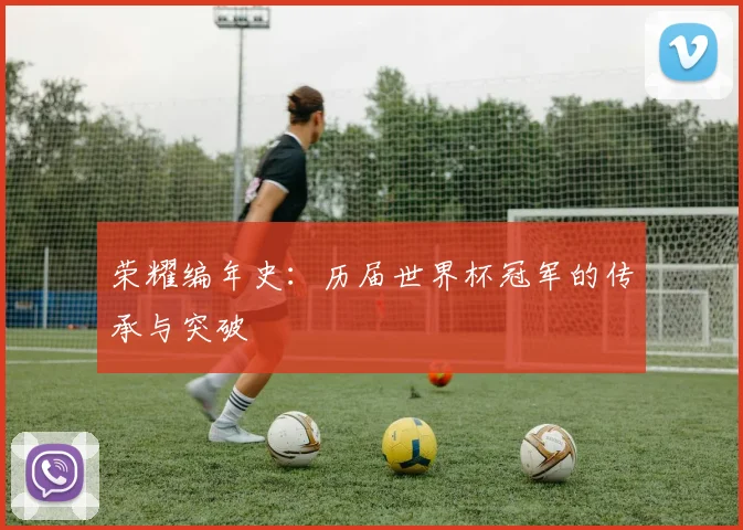 荣耀编年史：历届世界杯冠军的传承与突破
