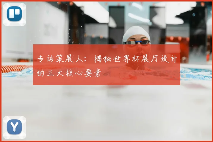 专访策展人:揭秘世界杯展厅设计的三大核心要素