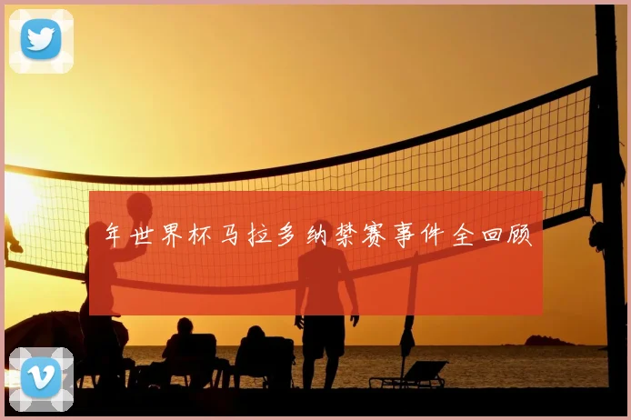 年世界杯马拉多纳禁赛事件全回顾