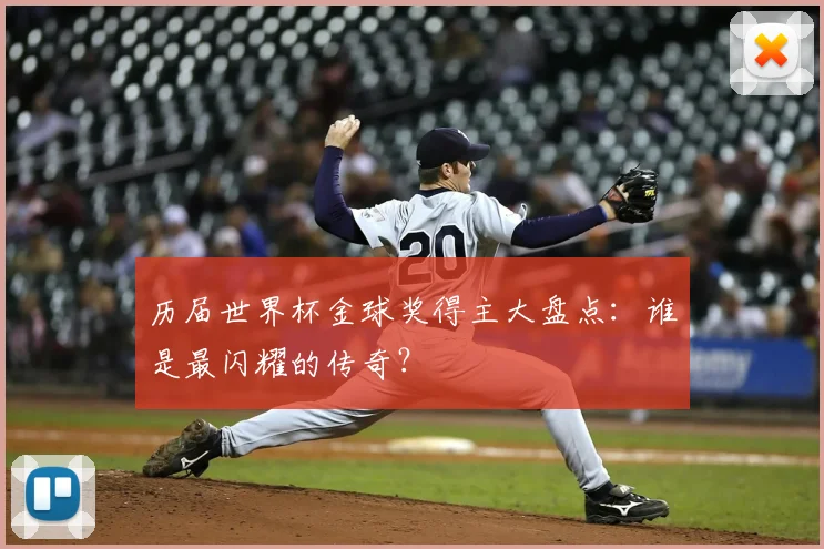 历届世界杯金球奖得主大盘点:谁是最闪耀的传奇?