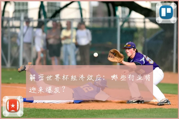 解密世界杯经济效应:哪些行业将迎来爆发?