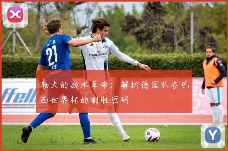勒夫的战术革命:解析德国队在巴西世界杯的制胜密码