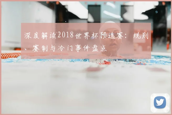 深度解读2018世界杯预选赛:规则、赛制与冷门事件盘点