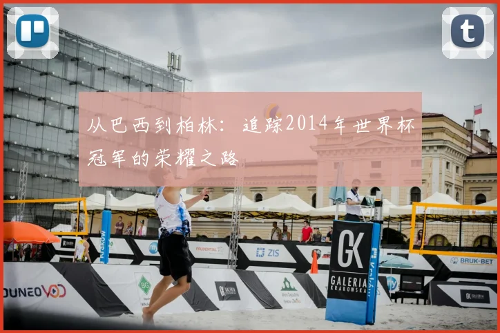 从巴西到柏林:追踪2014年世界杯冠军的荣耀之路