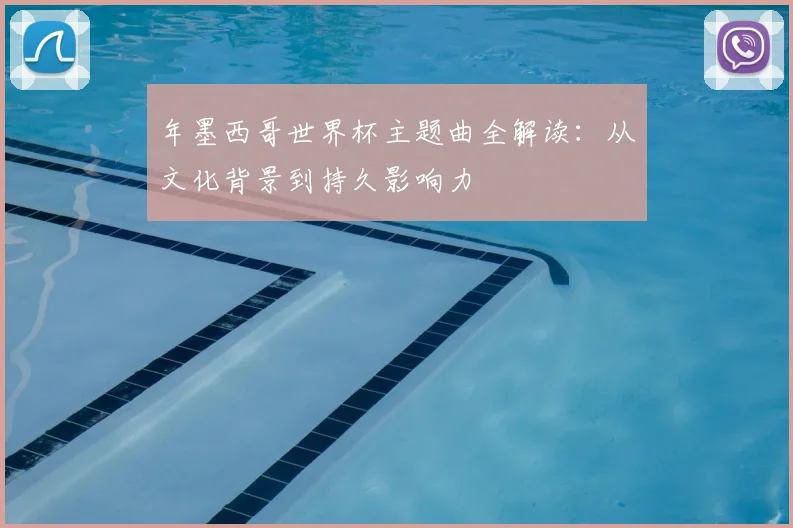 年墨西哥世界杯主题曲全解读:从文化背景到持久影响力