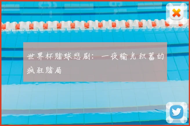 世界杯赌球悲剧：一夜输光积蓄的疯狂赌局